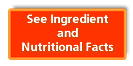 See Ingredient and Nutritional Facts